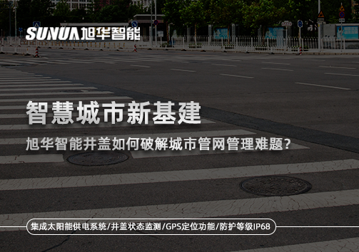 智慧城市新基建： ■十大网投平台排名 智能井盖如何破解城市管网管理难题？